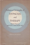 ADVANCED TECHNIQUES OF HYPNOSIS & THERAPY: Selected Papers of Milton H. Erickson